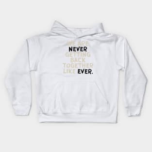 We Are Never Getting Back Together Like Ever Kids Hoodie